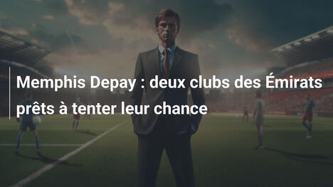 Memphis Depay : deux clubs des Émirats prêts à tenter leur chance