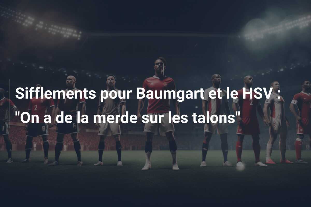 Sifflements pour Baumgart et le HSV : "On a de la merde sur les talons"