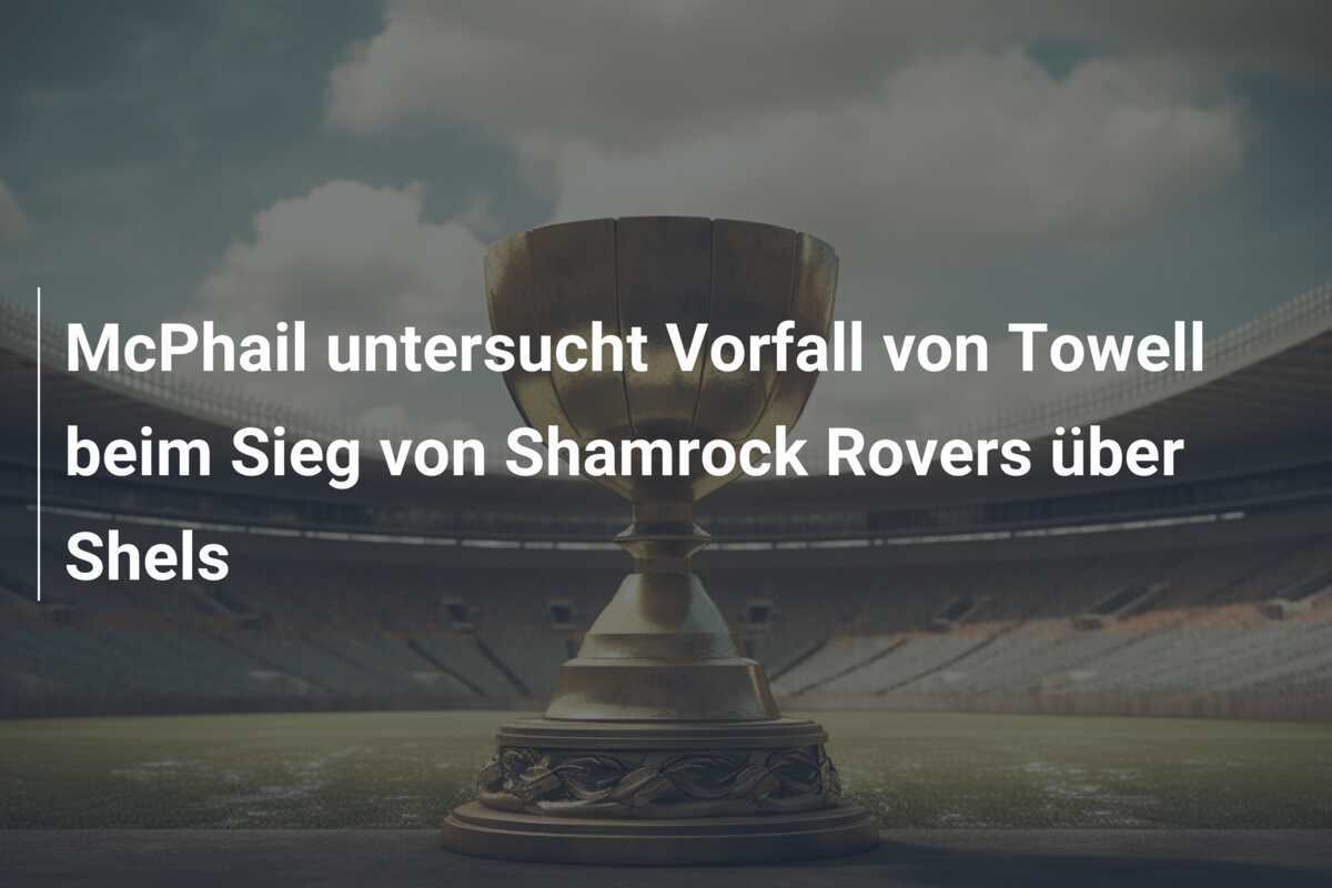 McPhail untersucht Vorfall von Towell beim Sieg von Shamrock Rovers über Shels