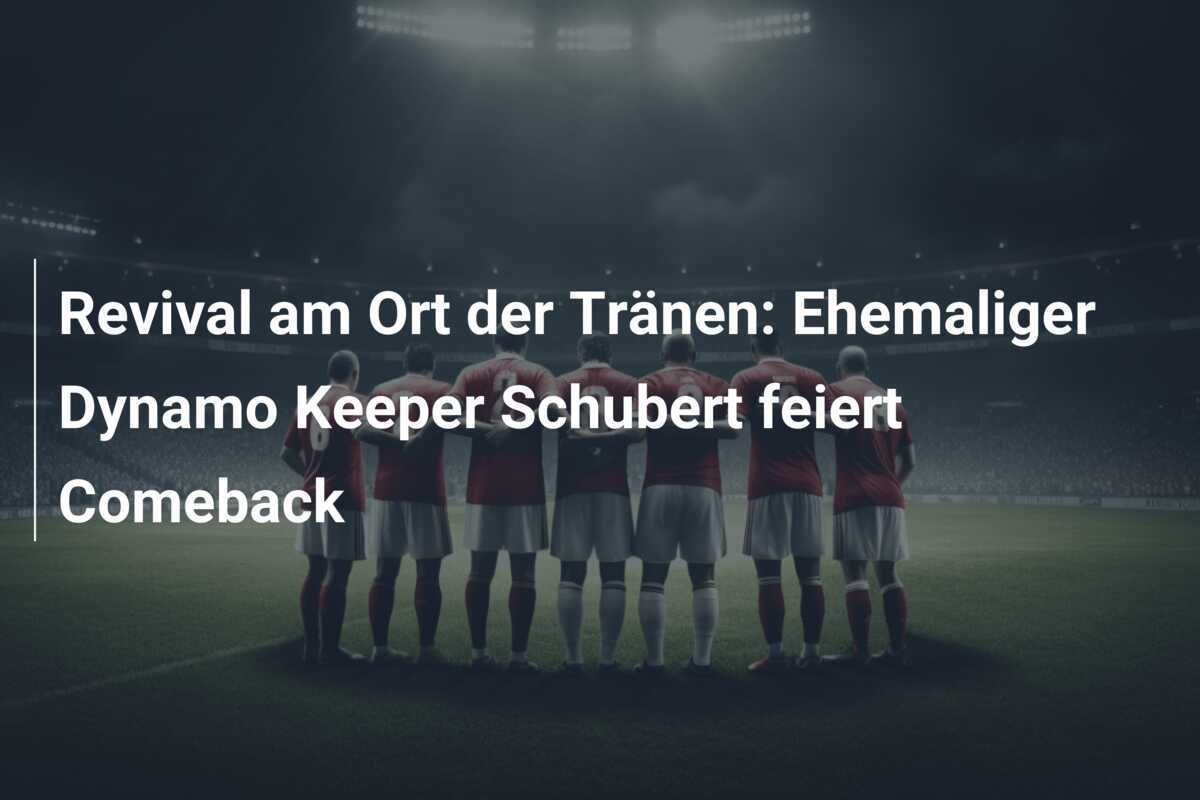 Revival am Ort der Tränen: Ehemaliger Dynamo Keeper Schubert feiert Comeback