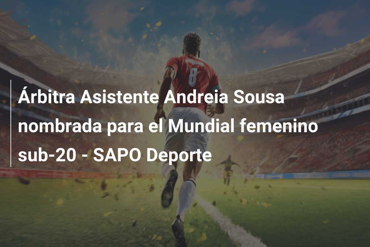 Árbitra Asistente Andreia Sousa nombrada para el Mundial femenino sub-20 – SAPO Deporte