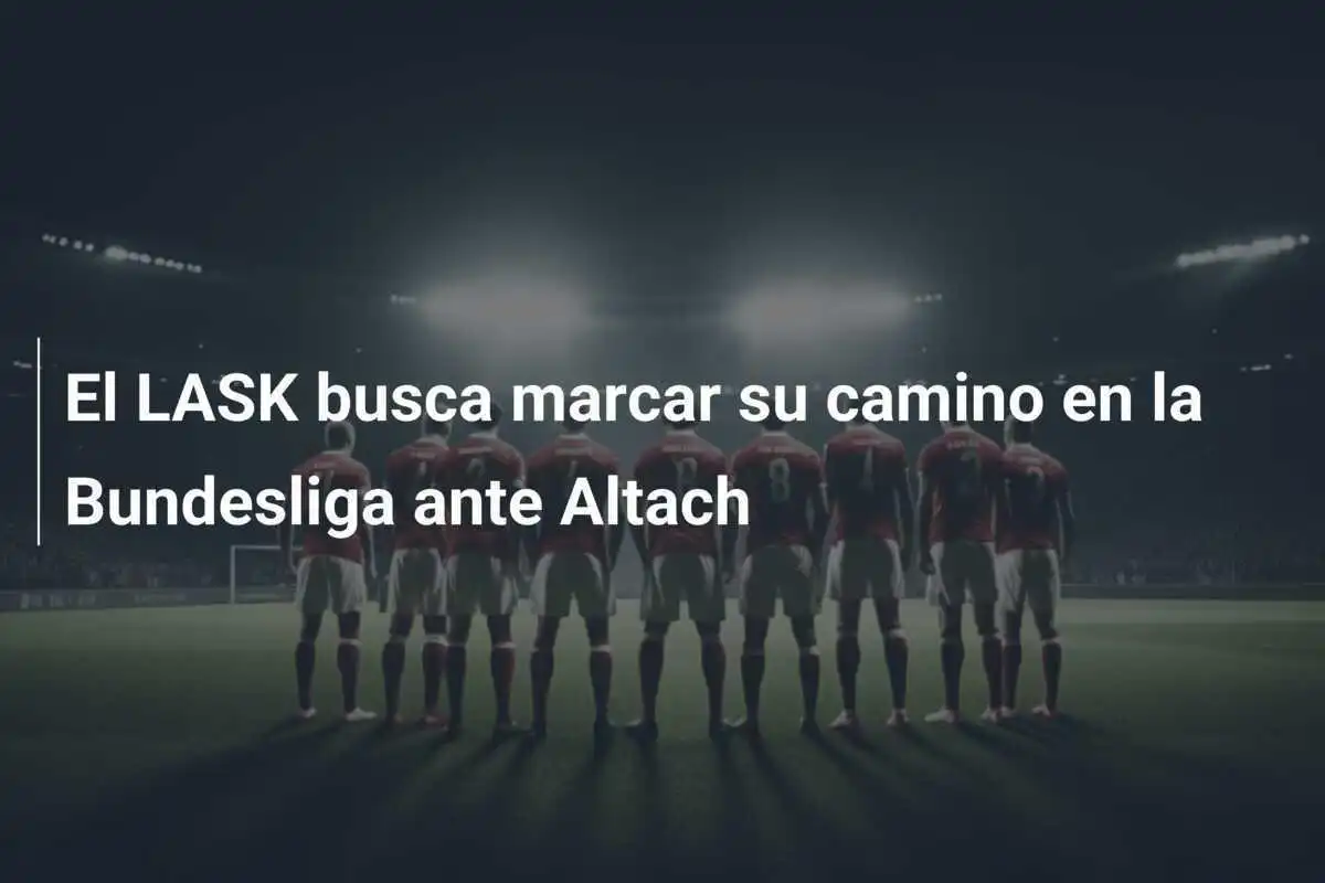 El LASK busca marcar su camino en la Bundesliga ante Altach