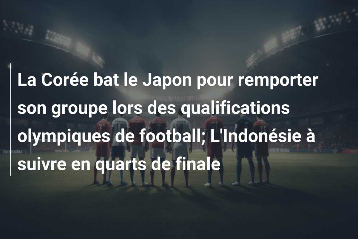 La Corée bat le Japon pour remporter son groupe lors des qualifications olympiques de football; L’Indonésie à suivre en quarts de finale