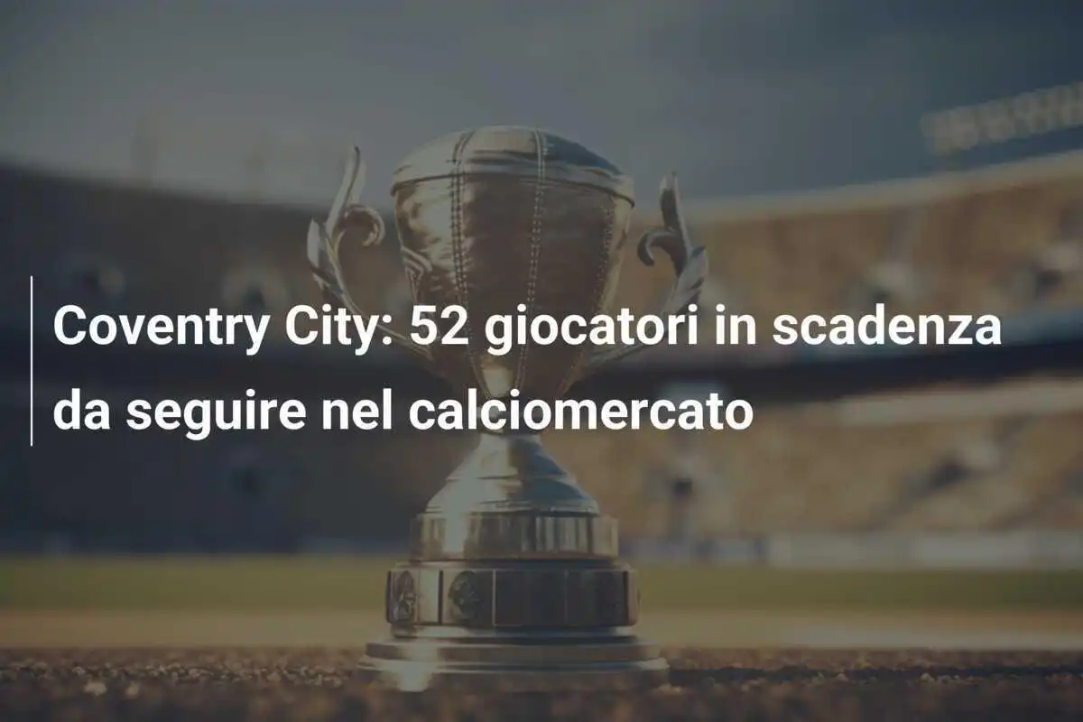 Coventry City: 52 giocatori in scadenza da seguire nel calciomercato