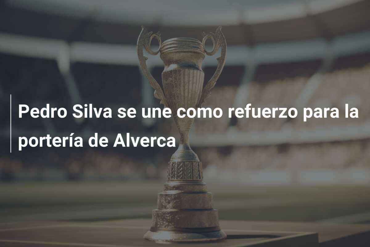 Pedro Silva se une como refuerzo para la portería de Alverca