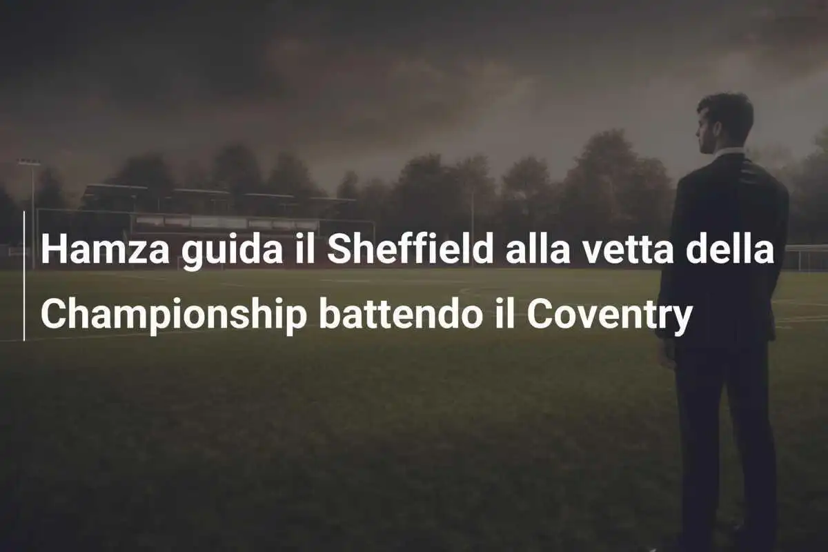 Hamza guida il Sheffield alla vetta della Championship battendo il Coventry