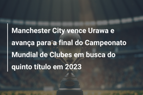 Como chega o Manchester City para o Mundial de Clubes 2023, mundial de  clubes