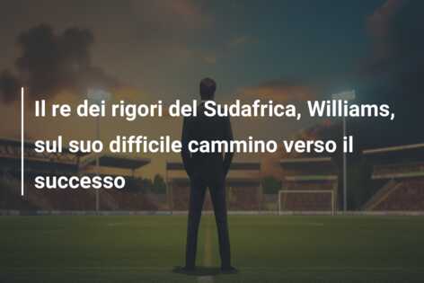 Il re dei rigori del Sudafrica, Williams, sul suo difficile cammino verso il successo