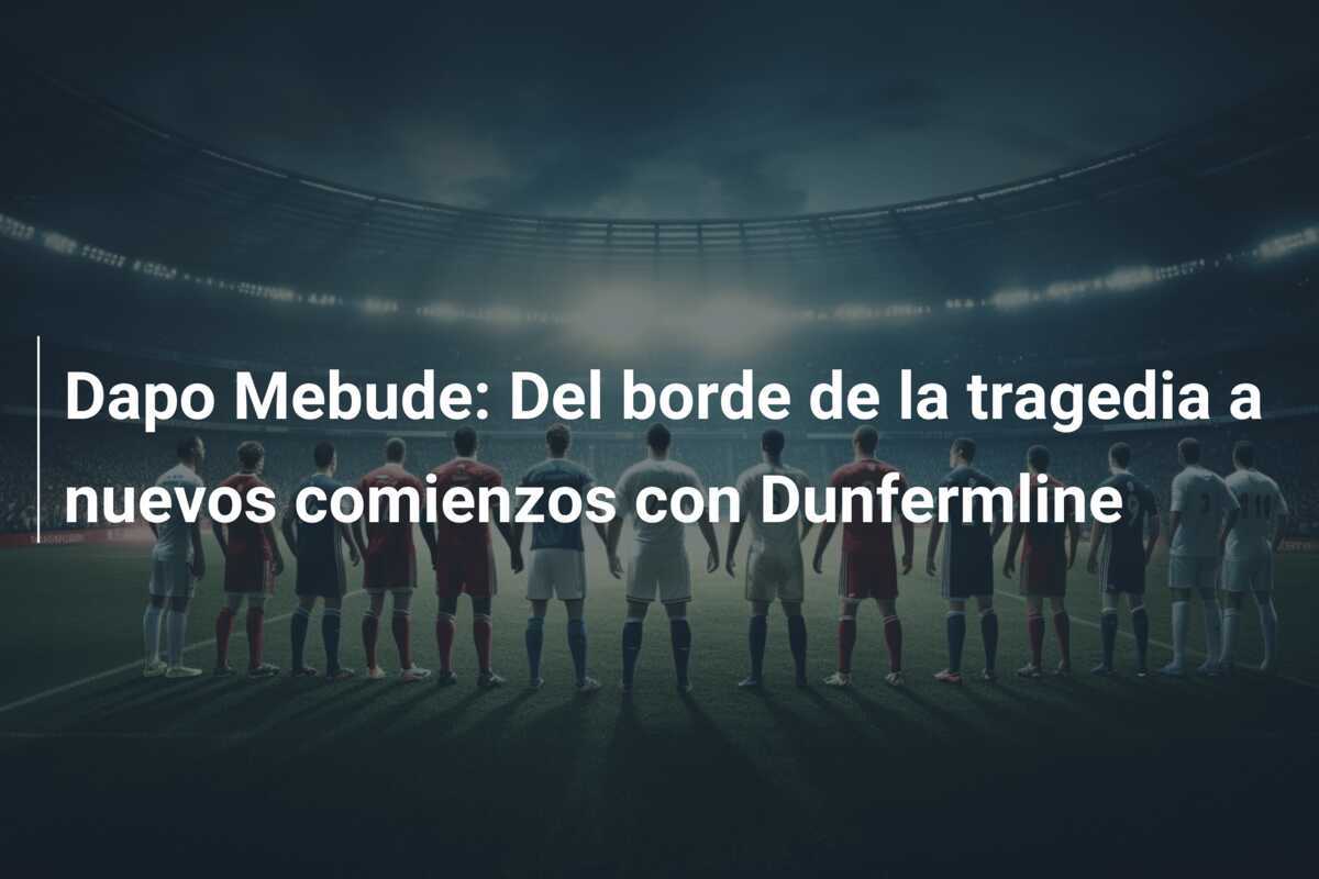 Dapo Mebude: Del borde de la tragedia a nuevos comienzos con Dunfermline