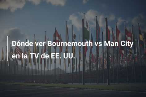 Dónde ver Bournemouth vs Man City en la TV de EE. UU.