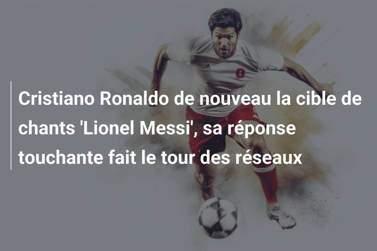 Cristiano Ronaldo de nouveau la cible de chants 'Lionel Messi', sa réponse touchante fait le tour des réseaux