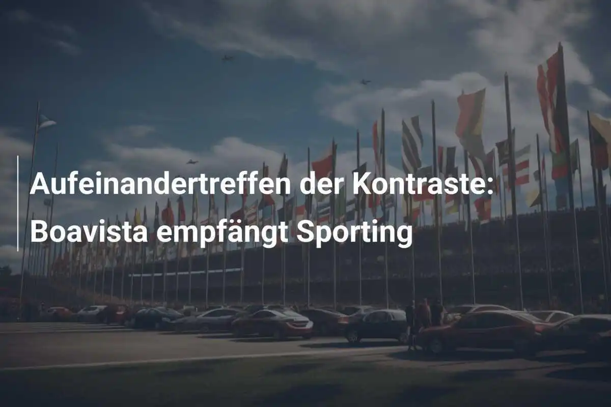 Aufeinandertreffen der Kontraste: Boavista empfängt Sporting