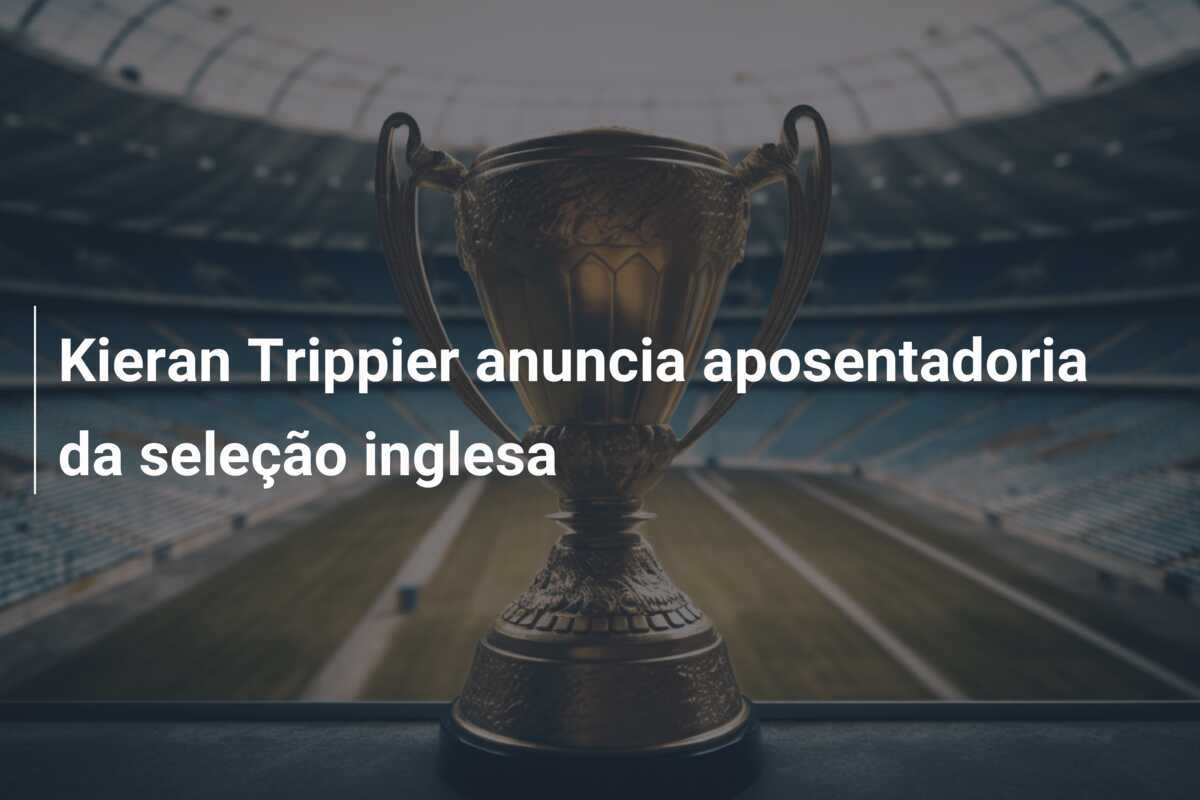 Kieran Trippier anuncia aposentadoria da seleção inglesa