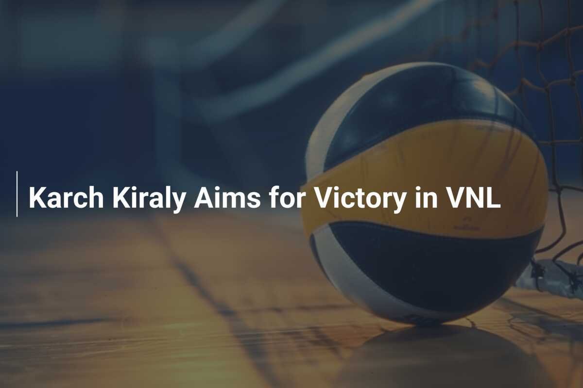 カーチ・キラリー、VNLでの勝利を目指す