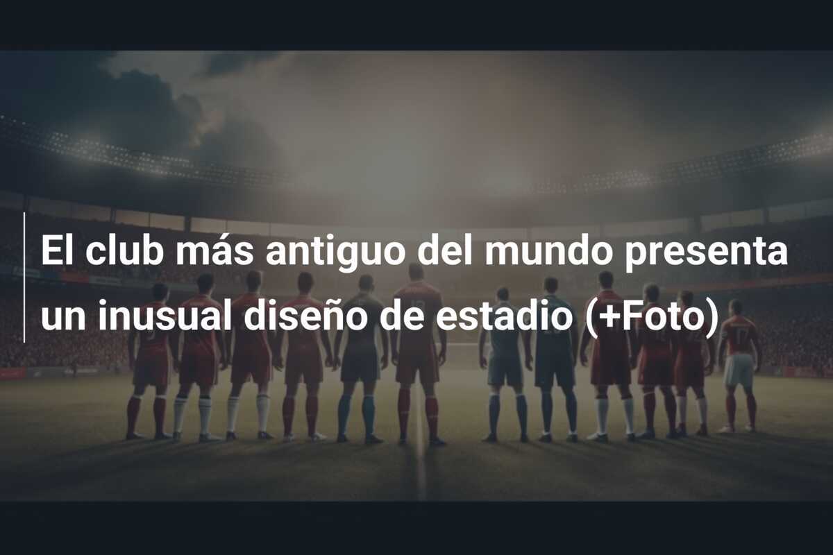 El club más antiguo del mundo presenta un inusual diseño de estadio (+Foto)
