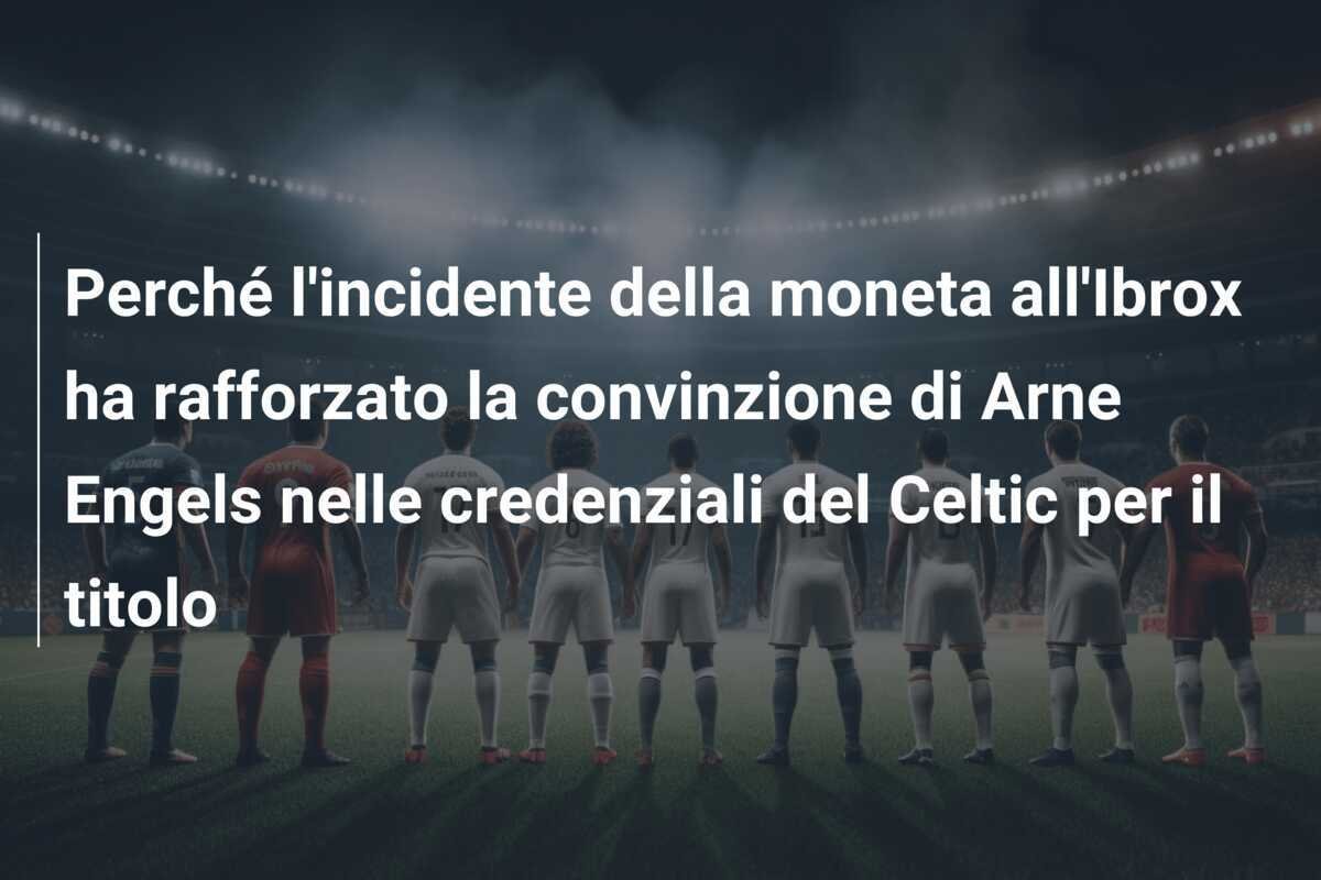 Perché l'incidente della moneta all'Ibrox ha rafforzato la convinzione di Arne Engels nelle credenziali del Celtic per il titolo