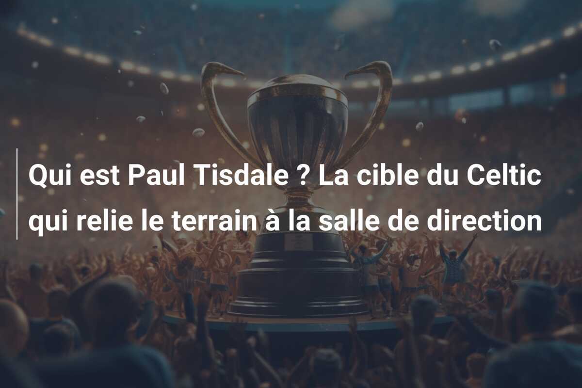 Qui est Paul Tisdale ? La cible du Celtic qui relie le terrain à la salle de direction