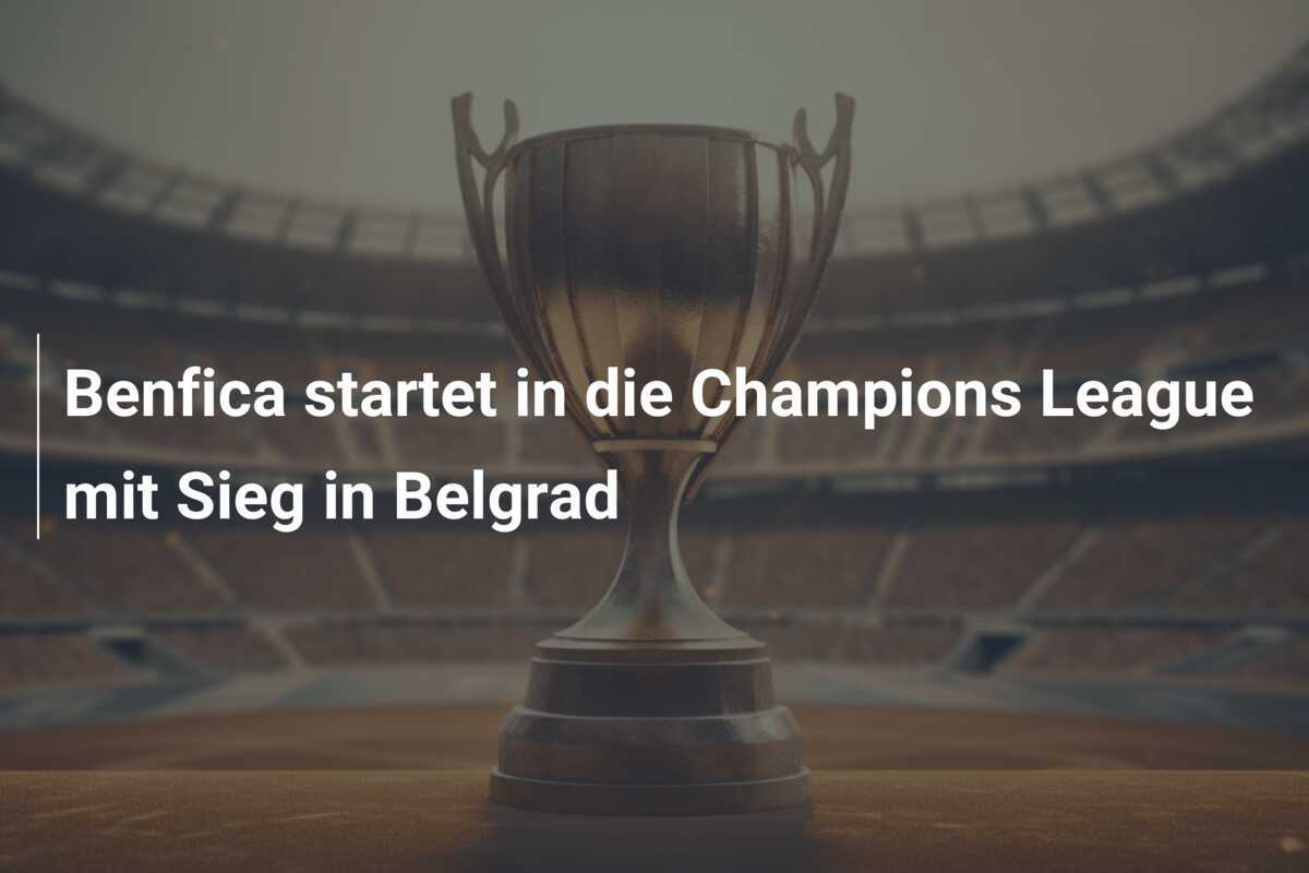 Benfica startet in die Champions League mit Sieg in Belgrad