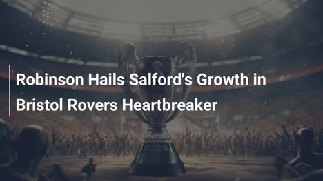 Robinson Chwali Rozwój Salford po Bolesnej Porażce z Bristol Rovers
