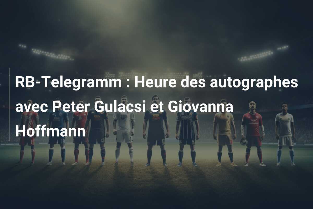 RB-Telegramm : Heure des autographes avec Peter Gulacsi et Giovanna Hoffmann