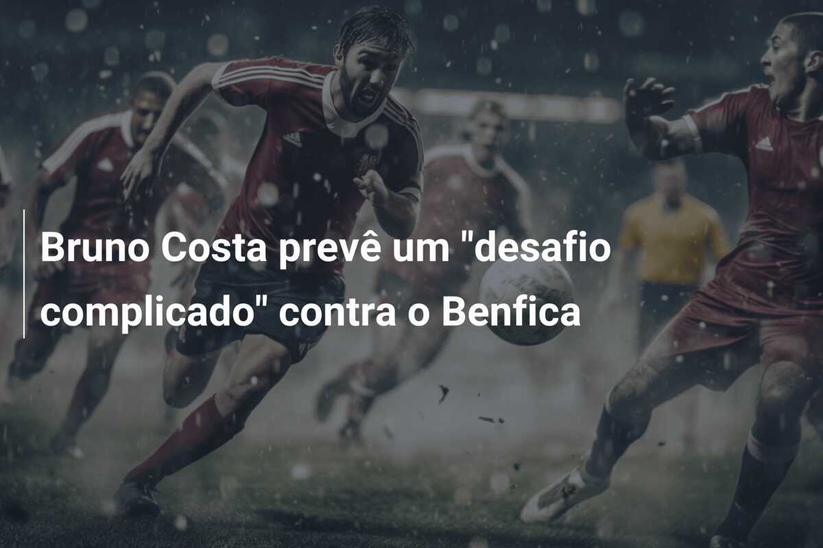 Bruno Costa prevê um "desafio complicado" contra o Benfica