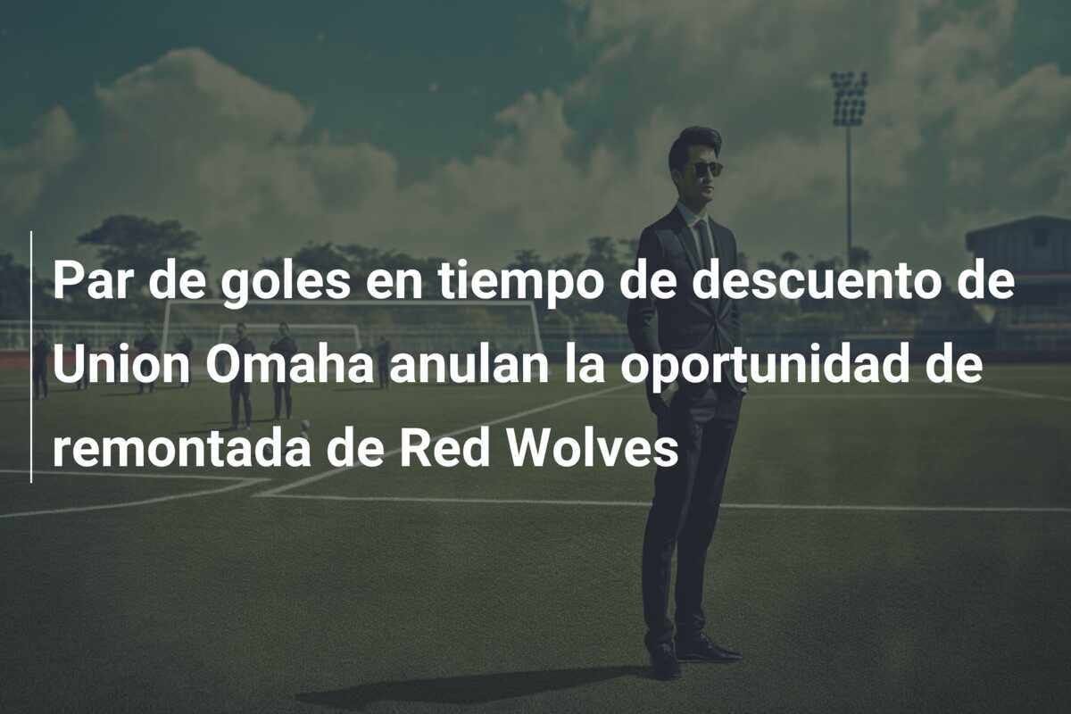 Par de goles en tiempo de descuento de Union Omaha anulan la oportunidad de remontada de Red Wolves