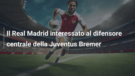 Il Real Madrid interessato al difensore centrale della Juventus Bremer