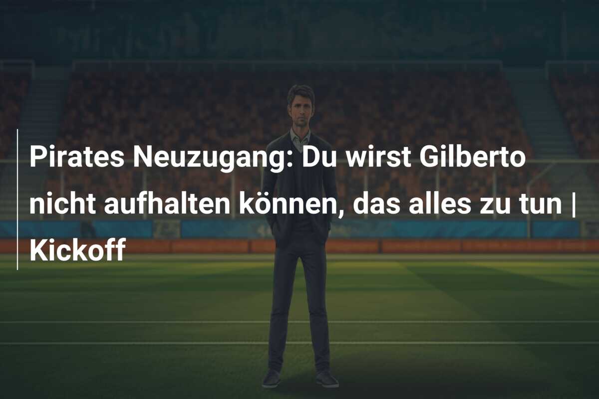 Pirates Neuzugang: Du wirst Gilberto nicht aufhalten können, das alles zu tun | Kickoff