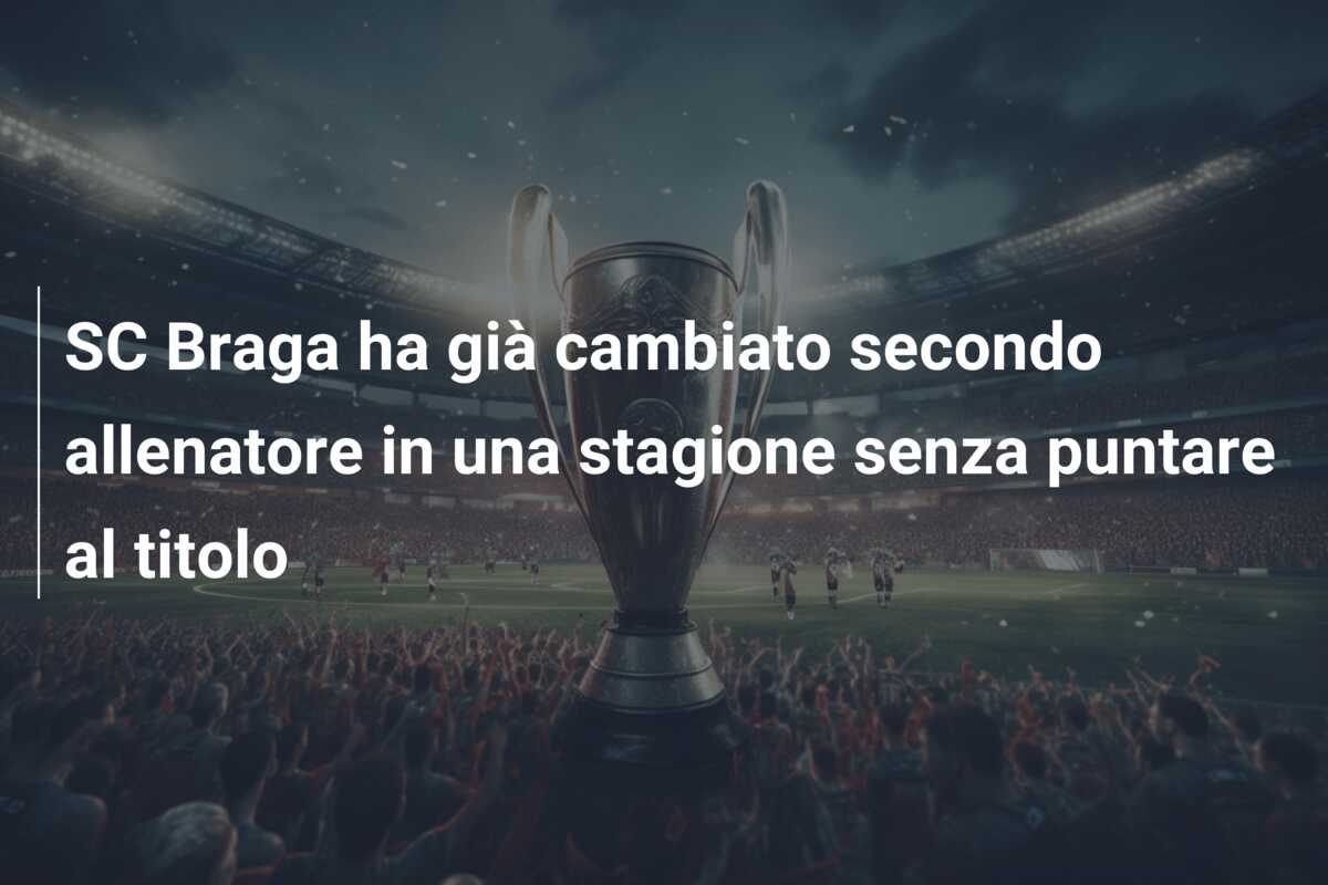 SC Braga ha già cambiato secondo allenatore in una stagione senza puntare al titolo