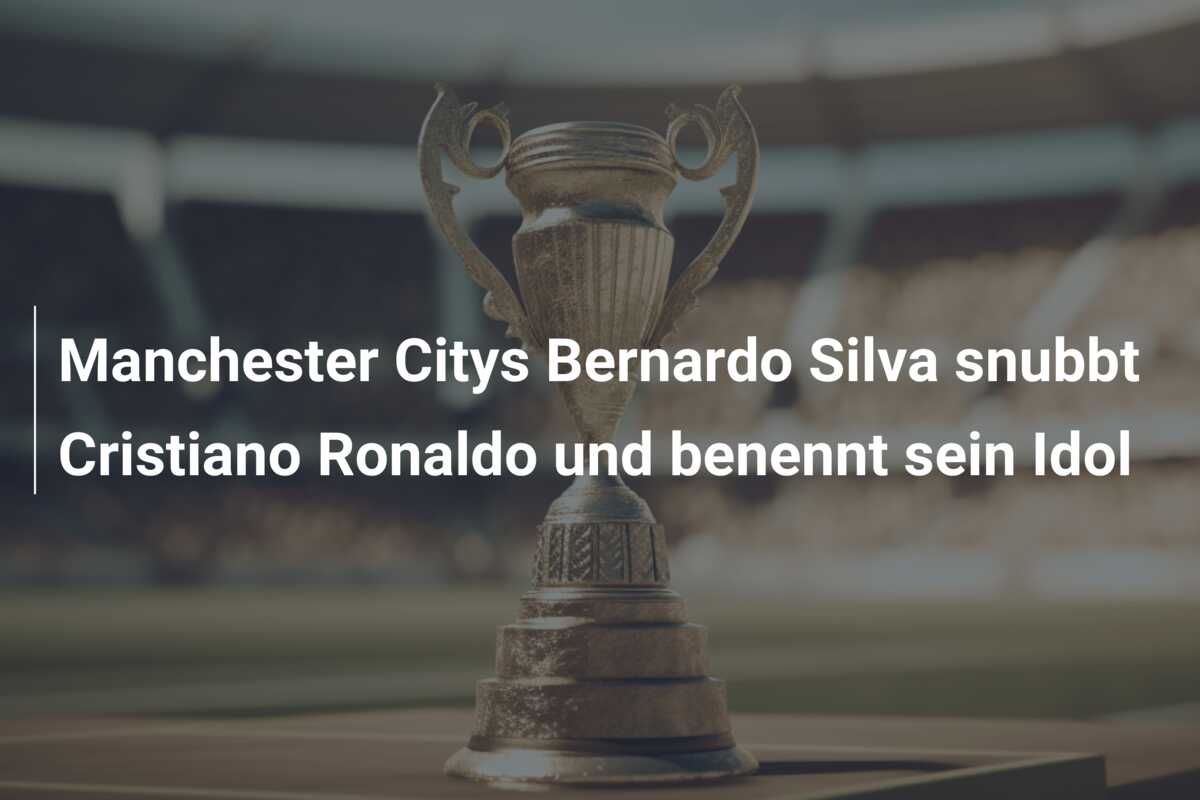 Manchester Citys Bernardo Silva snubbt Cristiano Ronaldo und benennt sein Idol