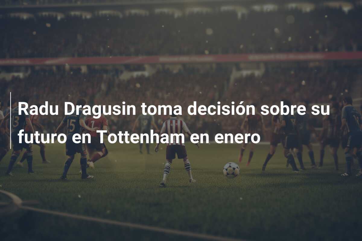 Radu Dragusin toma decisión sobre su futuro en Tottenham en enero