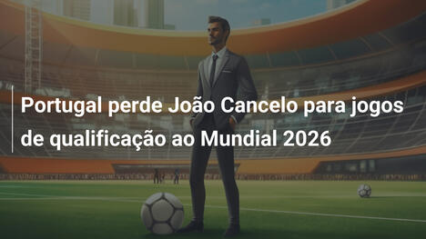 Portugal perde João Cancelo para jogos de qualificação ao Mundial 2026