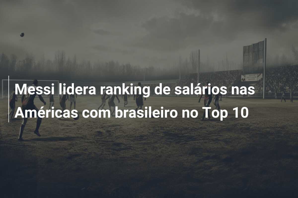 Messi lidera ranking de salários nas Américas com brasileiro no Top 10