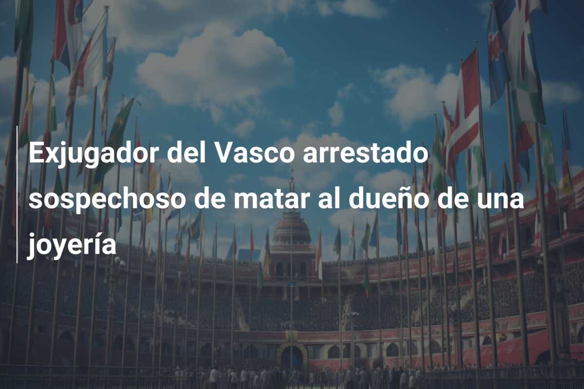 Exjugador del Vasco arrestado sospechoso de matar al dueño de una joyería