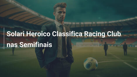 Solari Heroico Classifica Racing Club nas Semifinais