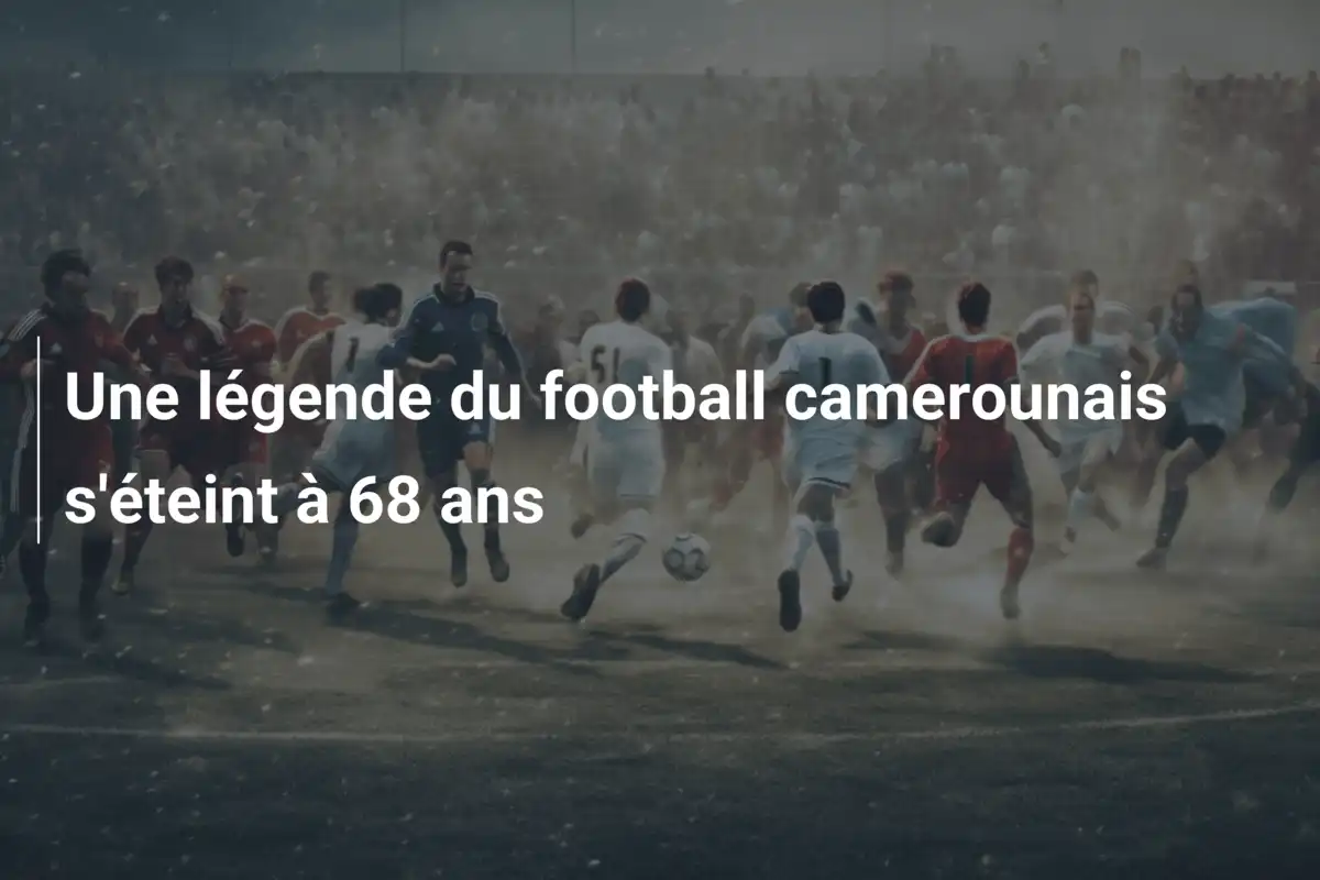 Une légende du football camerounais s'éteint à 68 ans