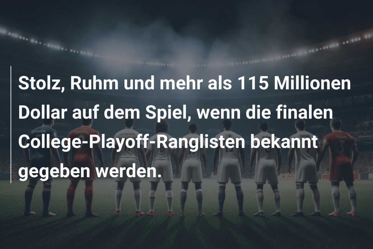 Stolz, Ruhm und mehr als 115 Millionen Dollar auf dem Spiel, wenn die finalen College-Playoff-Ranglisten bekannt gegeben werden.