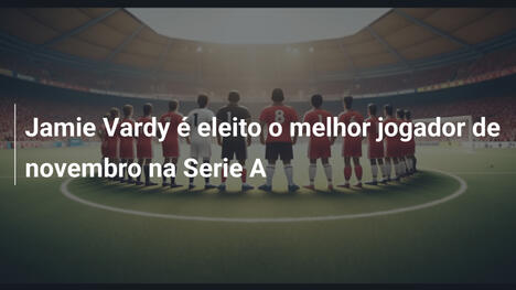 Jamie Vardy é eleito o melhor jogador de novembro na Serie A