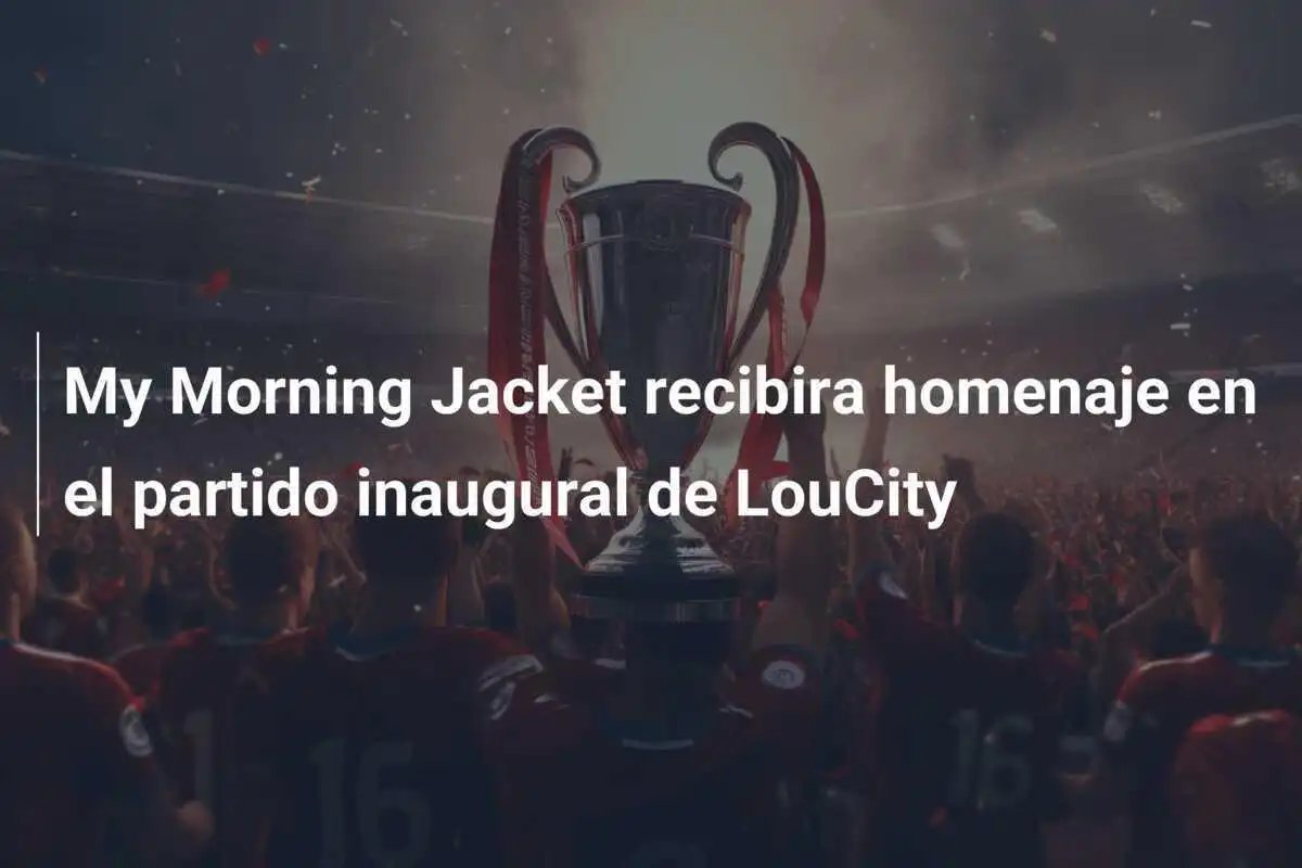 My Morning Jacket recibira homenaje en el partido inaugural de LouCity