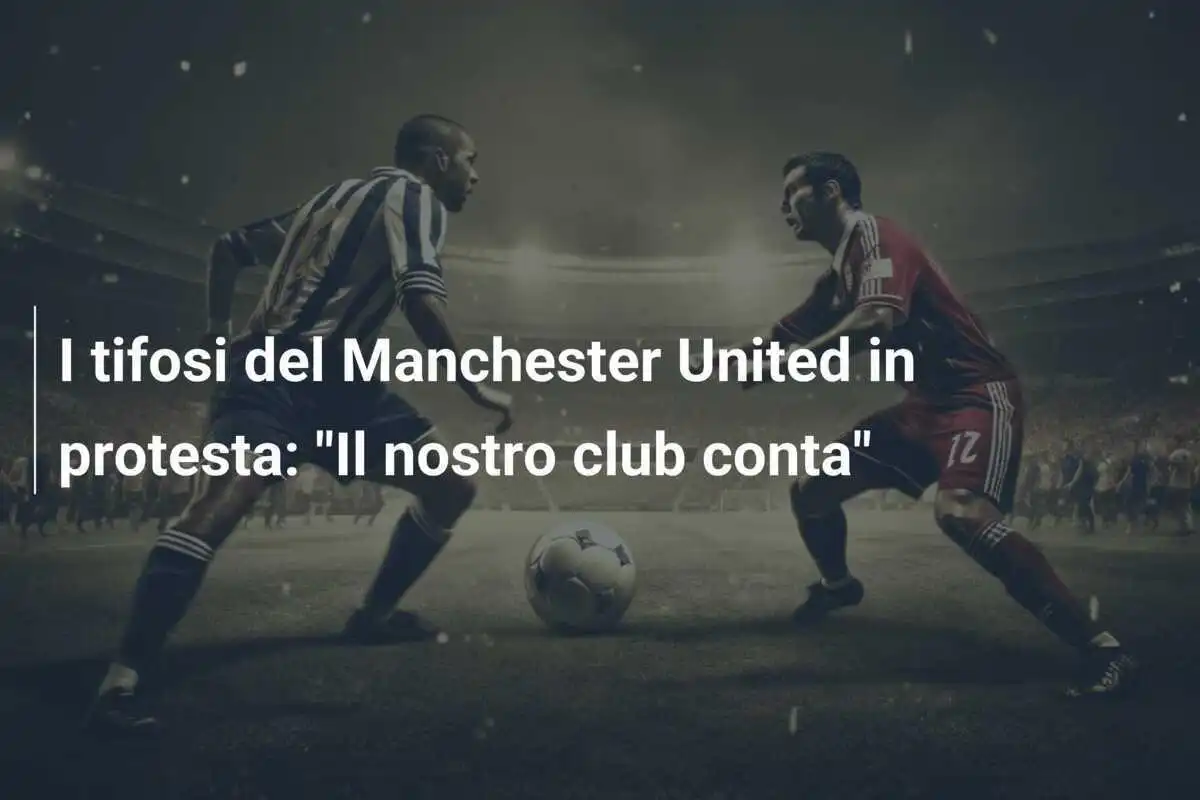 I tifosi del Manchester United in protesta: "Il nostro club conta"