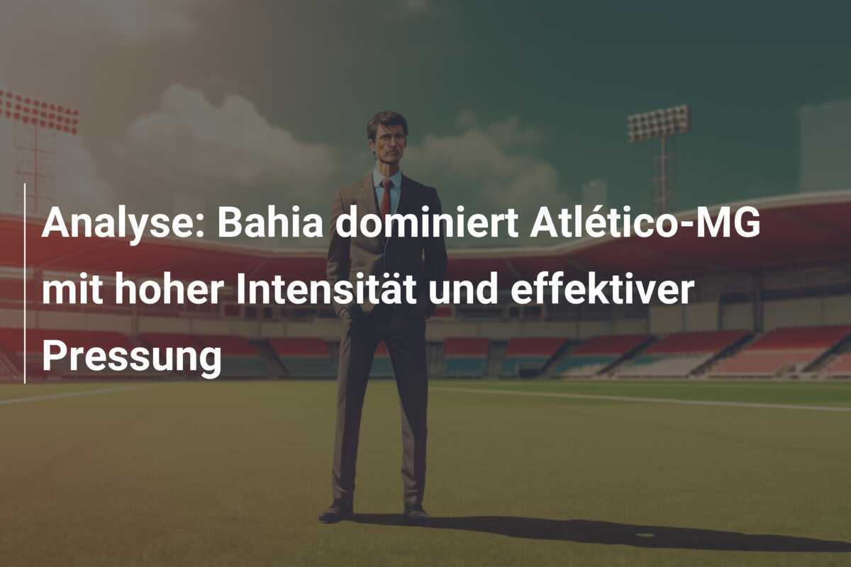 Analyse: Bahia dominiert Atlético-MG mit hoher Intensität und effektiver Pressung