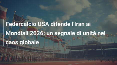 Federcalcio USA difende l'Iran ai Mondiali 2026: un segnale di unità nel caos globale