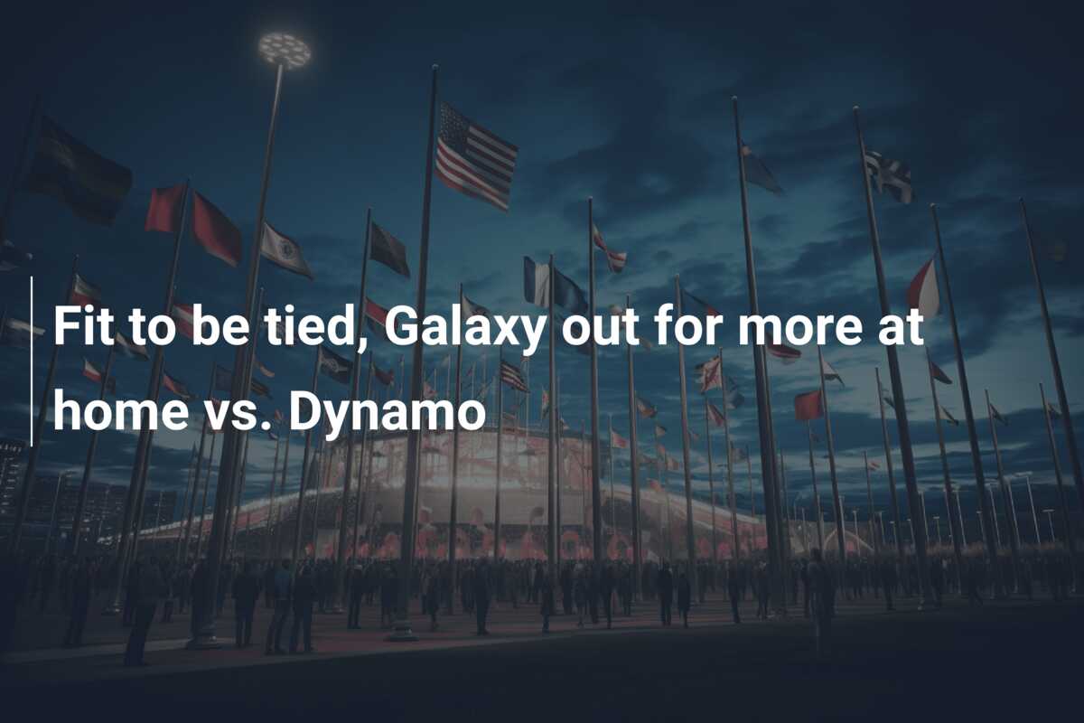 Fit to be tied, Galaxy out for more at home vs. Dynamo