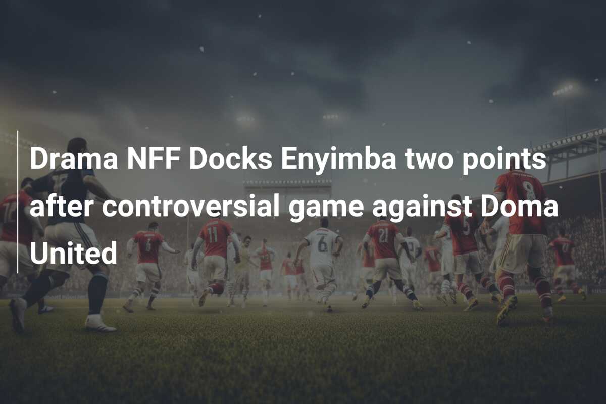 Drama NFF Docks Enyimba two points after controversial game against Doma United