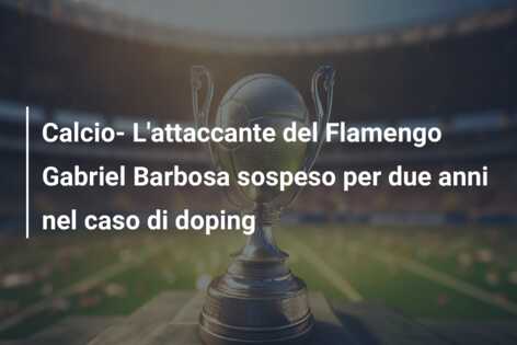 Calcio- L’attaccante del Flamengo Gabriel Barbosa sospeso per due anni nel caso di doping