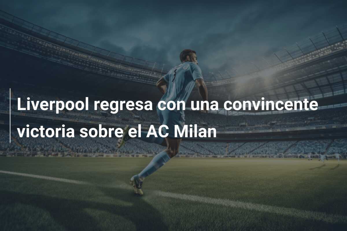Liverpool regresa con una convincente victoria sobre el AC Milan