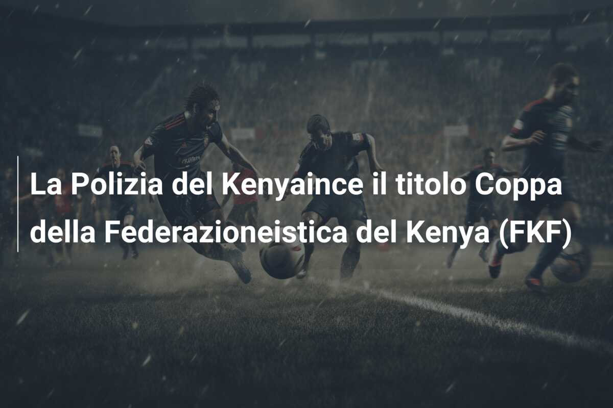 La Polizia del Kenyaince il titolo Coppa della Federazioneistica del Kenya (FKF)