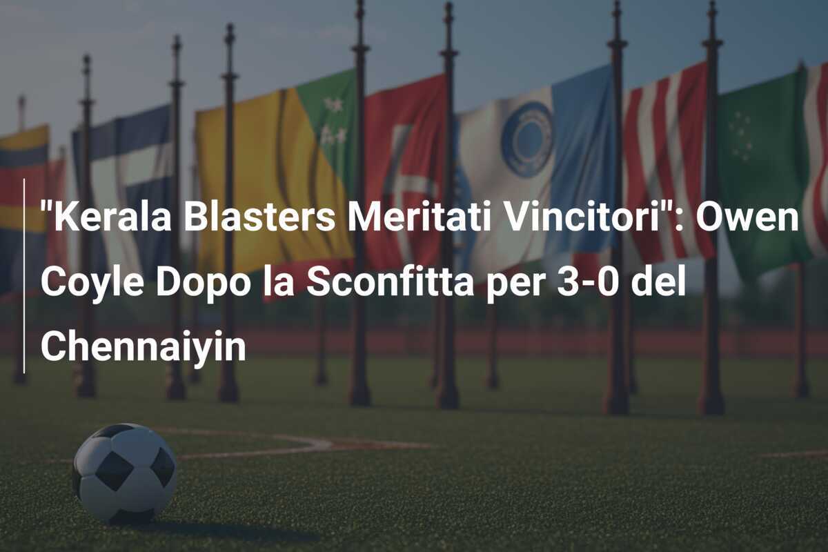 "Kerala Blasters Meritati Vincitori": Owen Coyle Dopo la Sconfitta per 3-0 del Chennaiyin