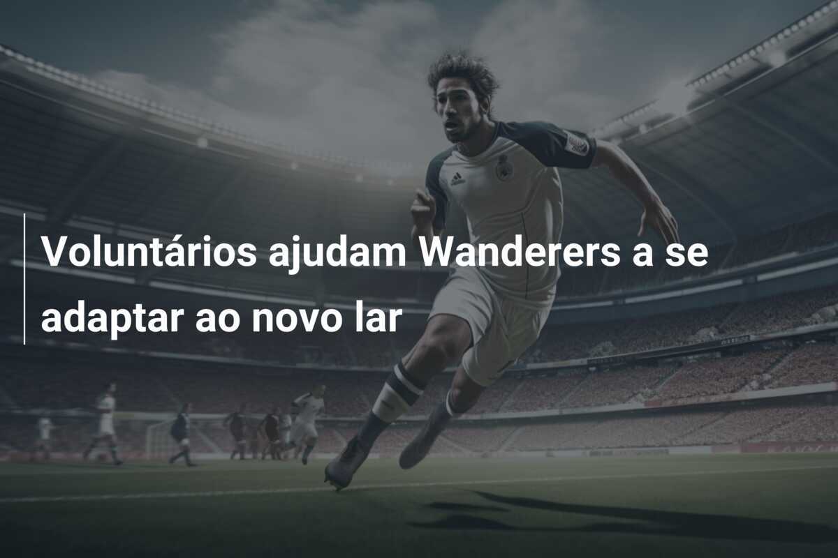 Voluntários ajudam Wanderers a se adaptar ao novo lar