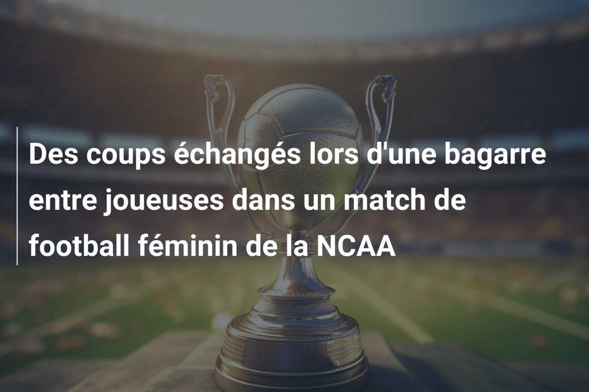 Des coups échangés lors d’une bagarre entre joueuses dans un match de football féminin de la NCAA